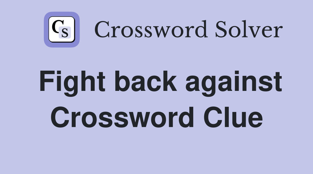 Fight back against Crossword Clue