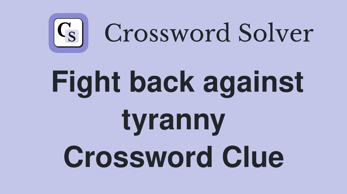 Fight back against tyranny Crossword Clue