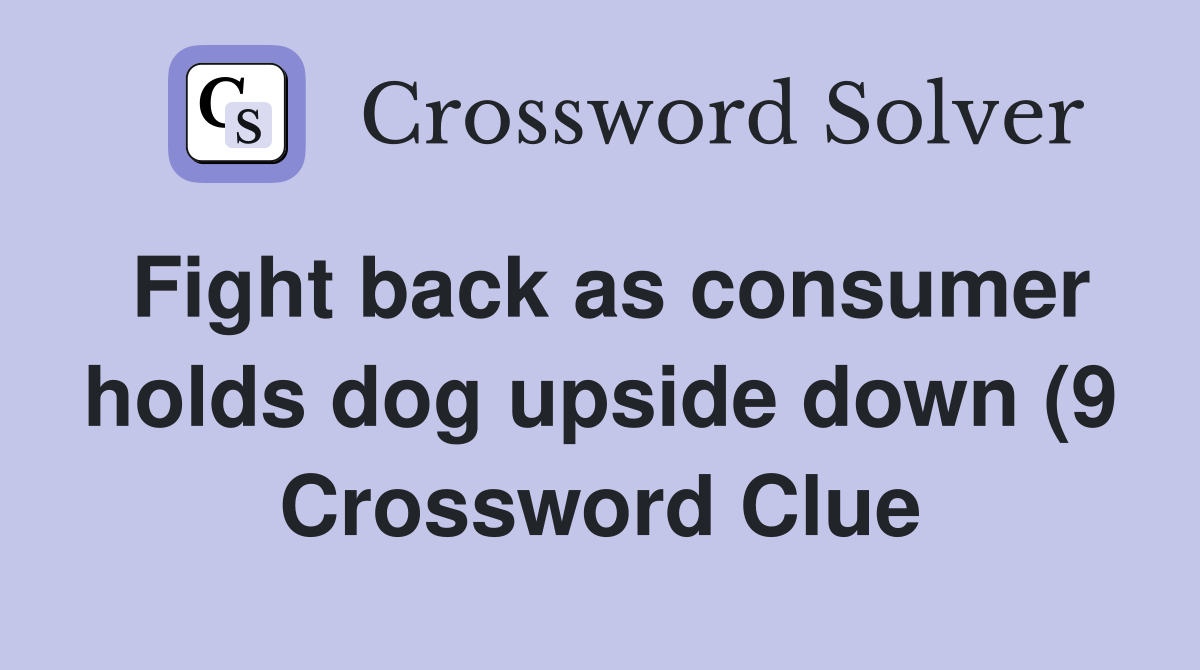 Fight back as consumer holds dog upside down (9) Crossword Clue Fight back as consumer holds dog upside down (9) Crossword Clue