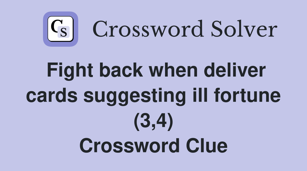 Fight back when deliver cards suggesting ill fortune (3,4) Crossword Clue