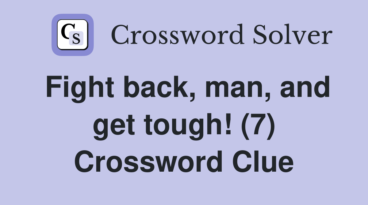 Fight back, man, and get tough! (7) Crossword Clue