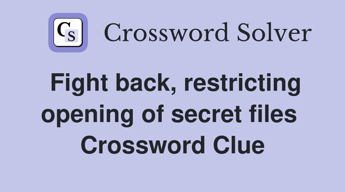 Fight back, restricting opening of secret files  Crossword Clue
