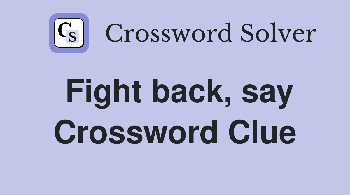 Fight back, say Crossword Clue