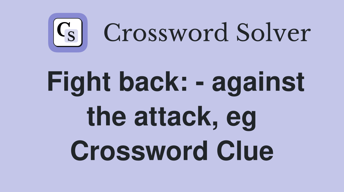 Fight back: - against the attack, eg Crossword Clue
