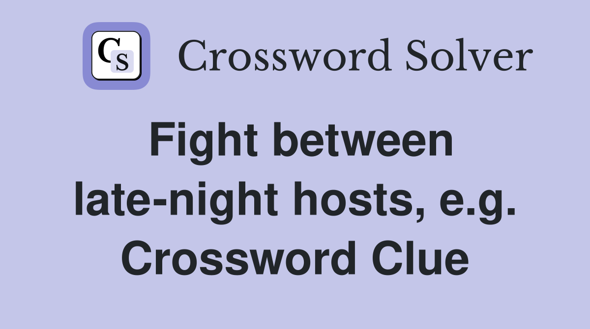 Fight between late-night hosts, e.g. Crossword Clue