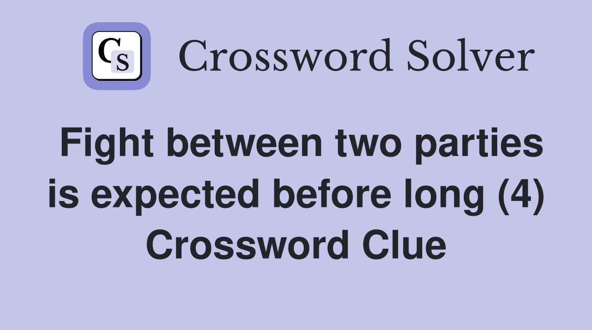 Fight between two parties is expected before long (4) Crossword Clue