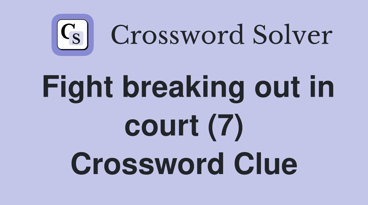 Fight breaking out in court (7) Crossword Clue