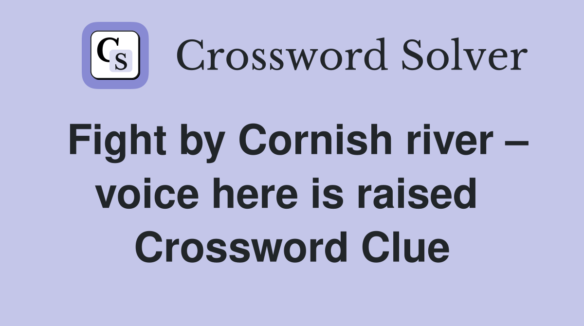 Fight by Cornish river – voice here is raised  Crossword Clue