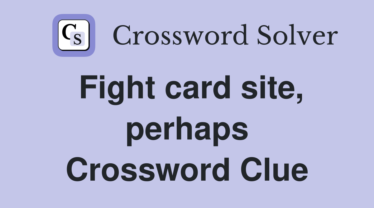 Fight card site, perhaps Crossword Clue