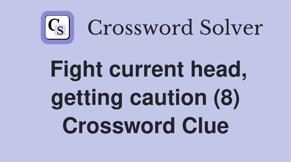Fight current head, getting caution (8) Crossword Clue