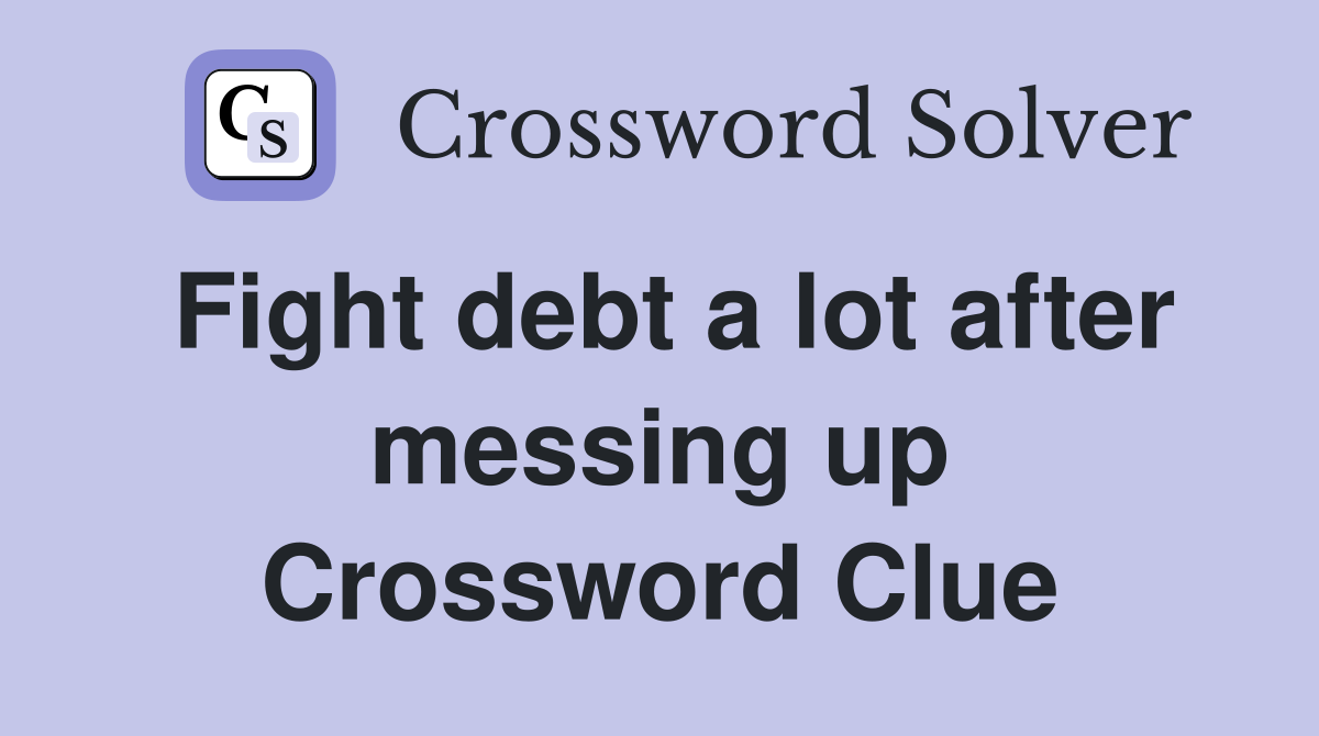 Fight debt a lot after messing up Crossword Clue