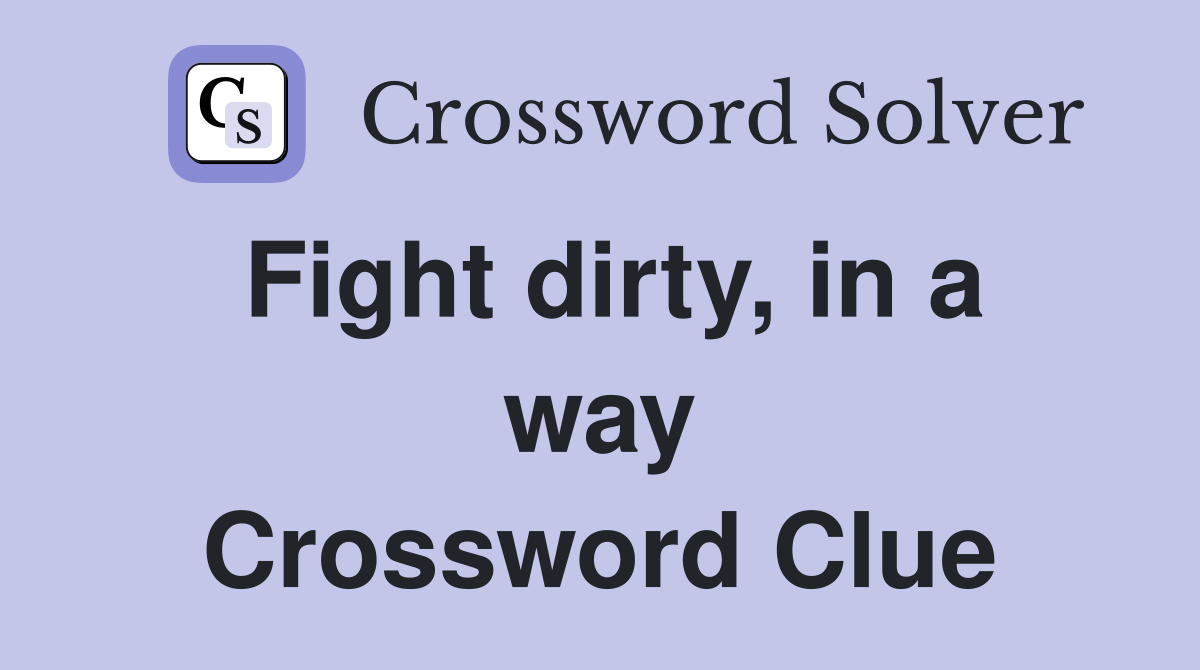 Fight dirty, in a way Crossword Clue