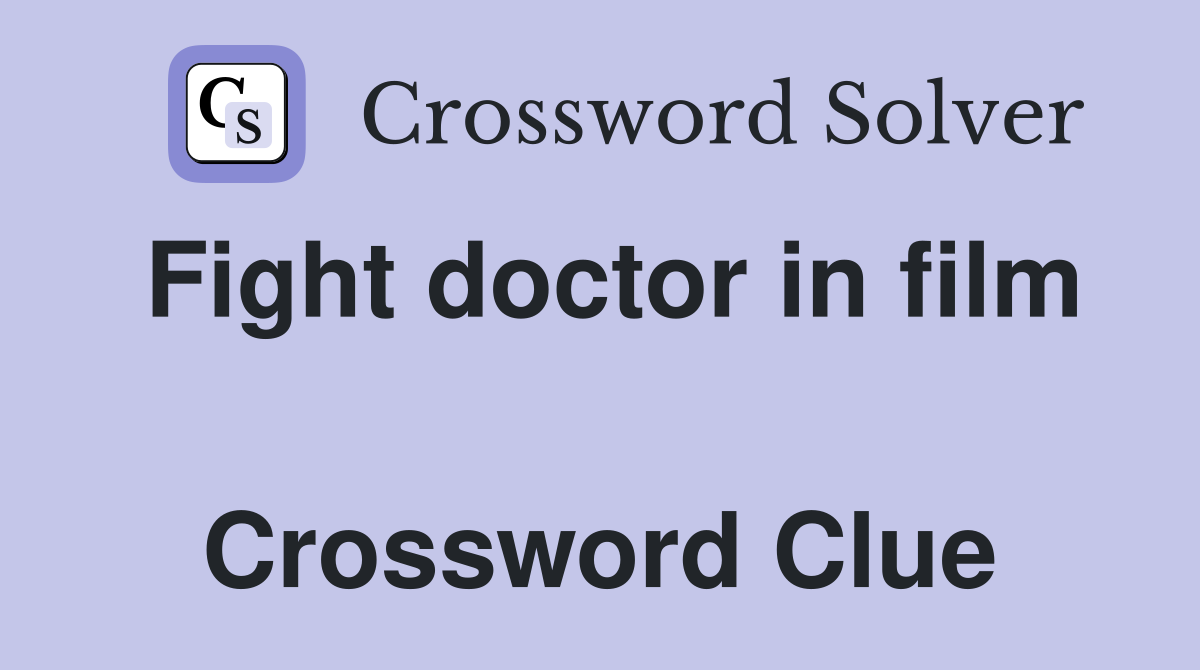 Fight doctor in film  Crossword Clue