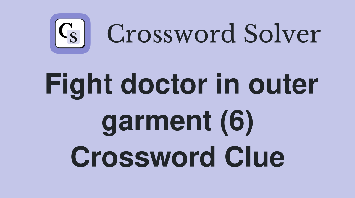 Fight doctor in outer garment (6) Crossword Clue