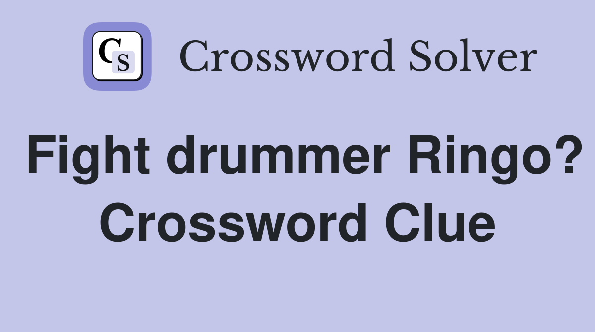 Fight drummer Ringo? Crossword Clue