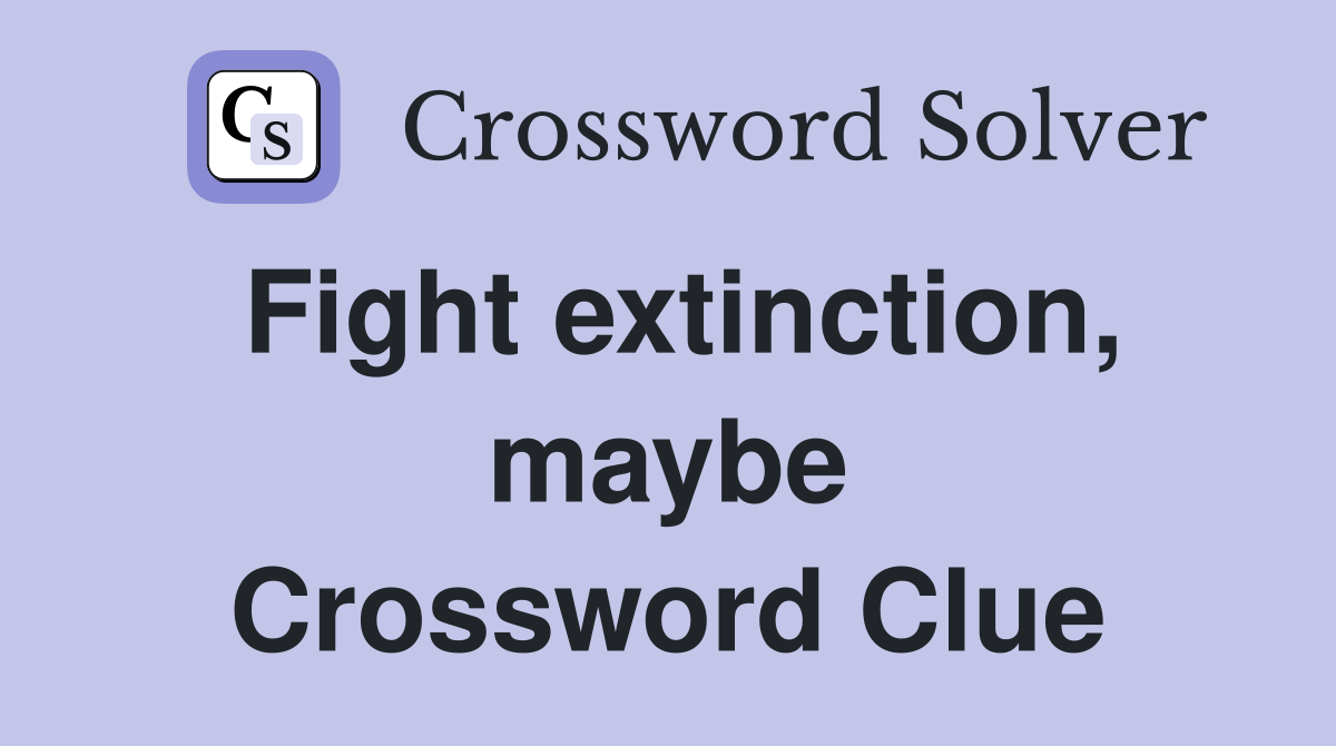 Fight extinction, maybe Crossword Clue