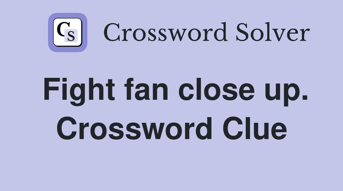 Fight fan close up. Crossword Clue