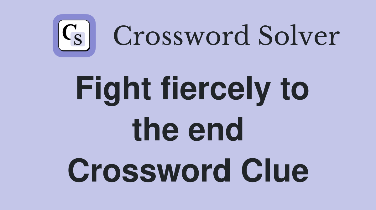 Fight fiercely to the end Crossword Clue