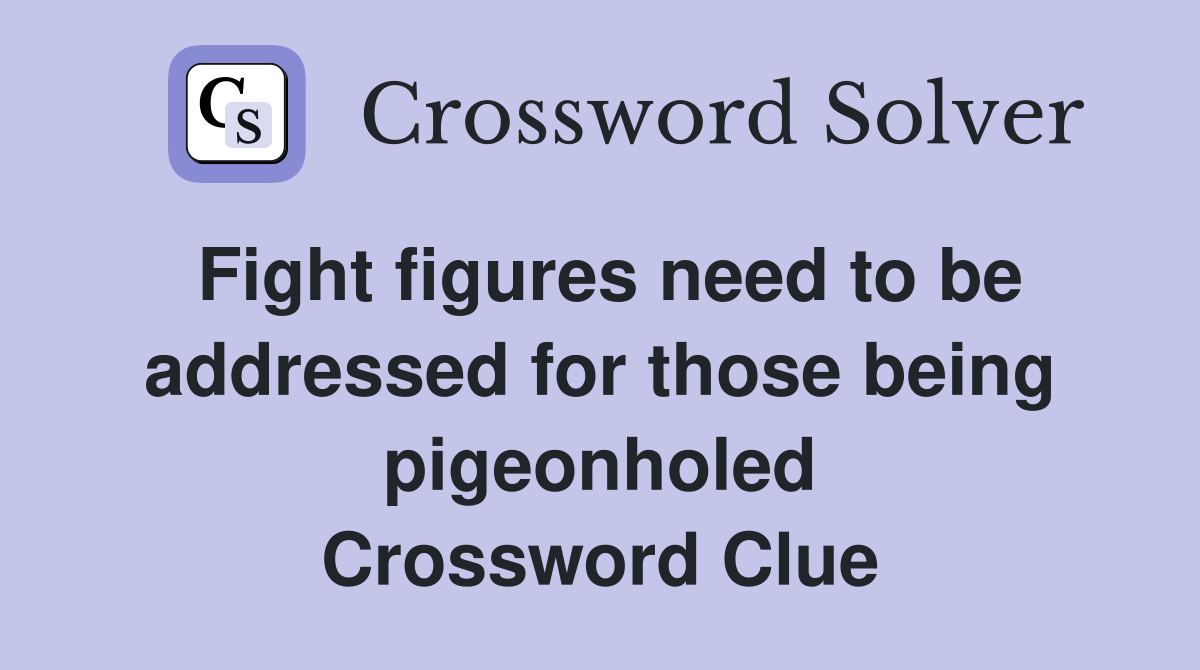 Fight figures need to be addressed for those being pigeonholed Crossword Clue