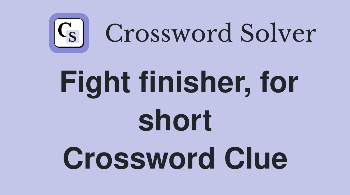 Fight finisher, for short Crossword Clue