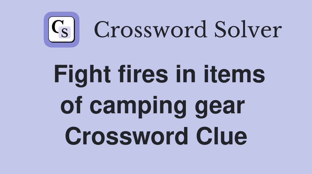 Fight fires in items of camping gear  Crossword Clue