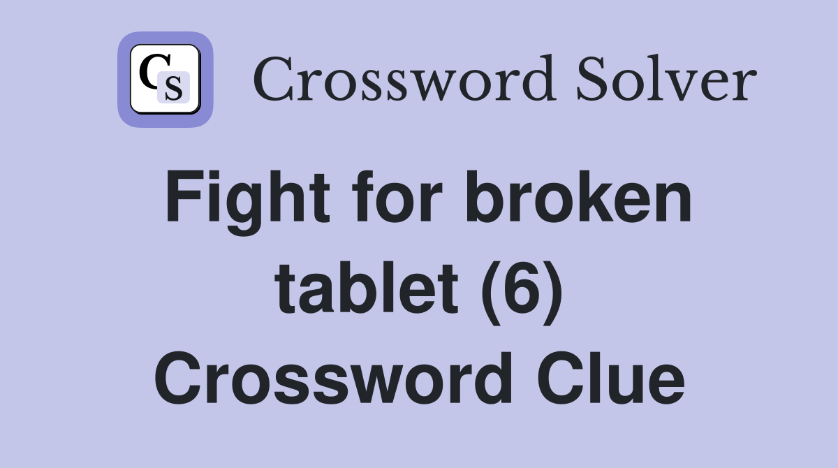 Fight for broken tablet (6) Crossword Clue