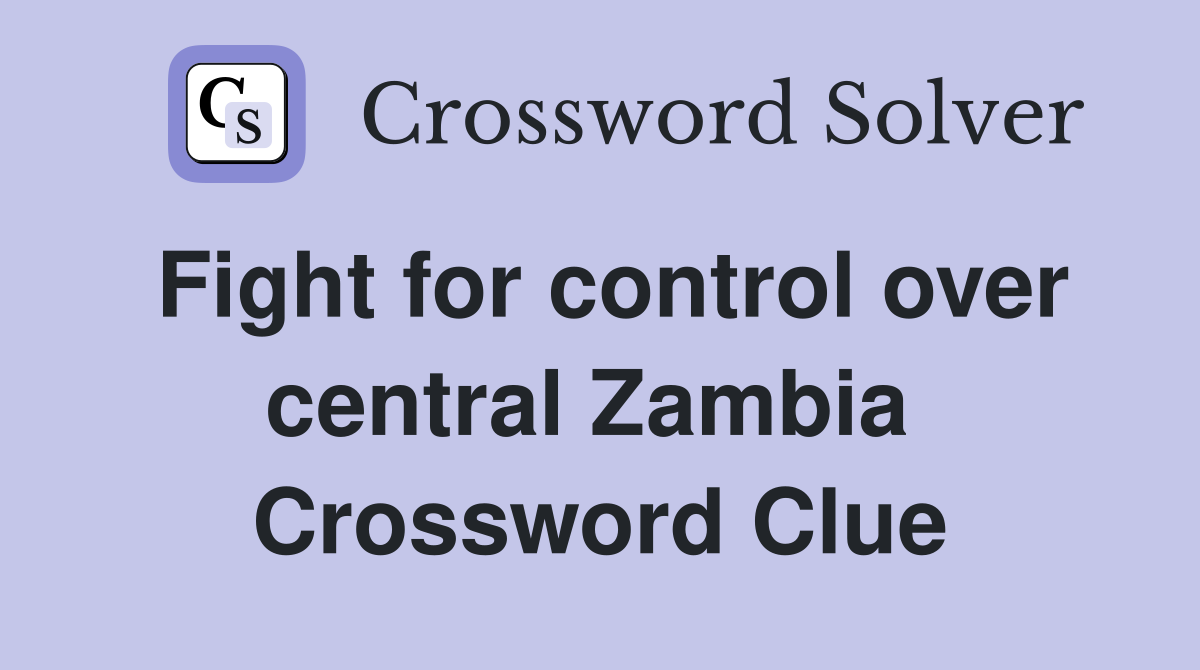 Fight for control over central Zambia  Crossword Clue