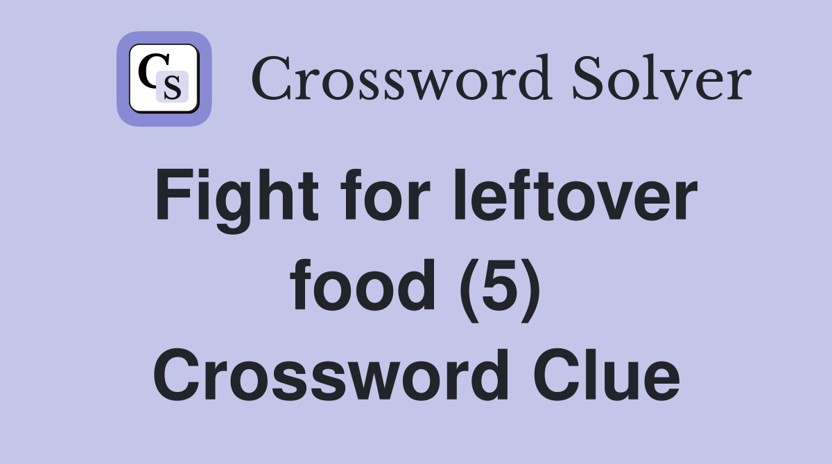 Fight for leftover food (5) Crossword Clue