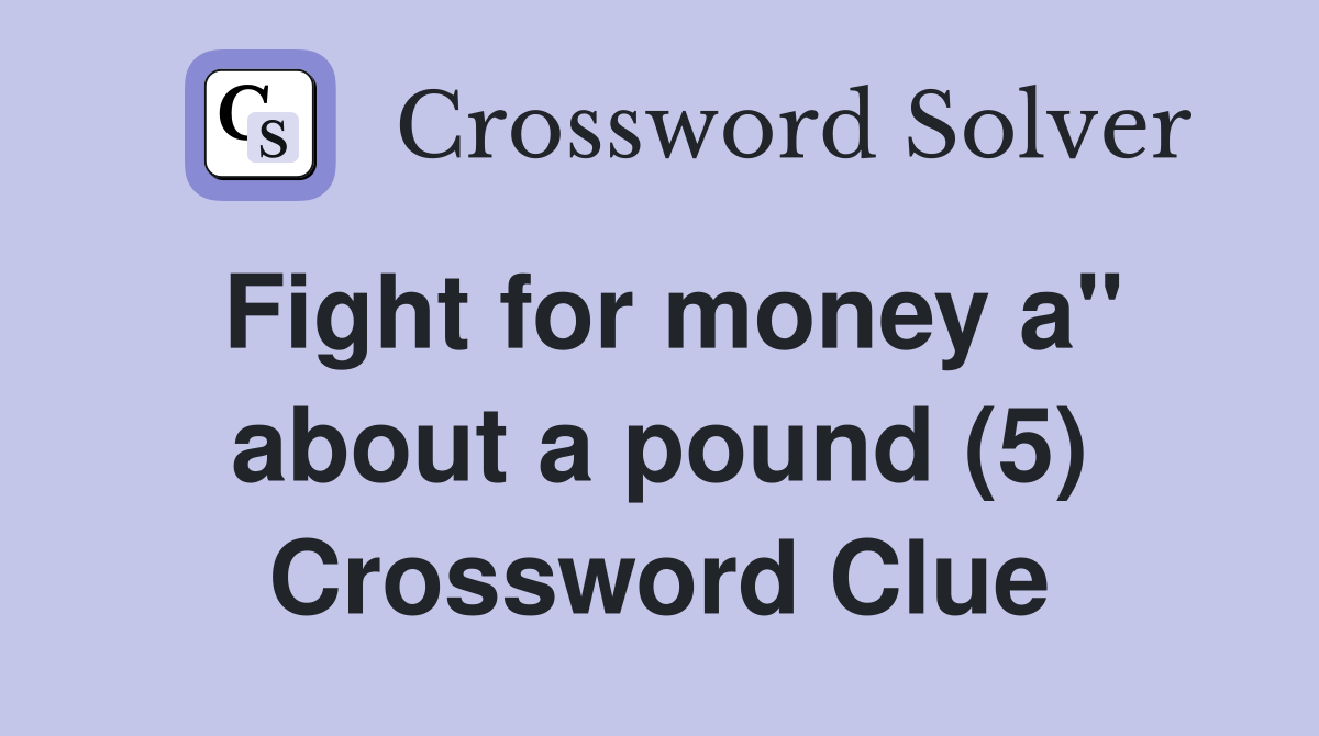 Fight for money a" about a pound (5) Crossword Clue