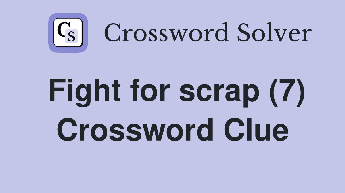 Fight for scrap (7) Crossword Clue