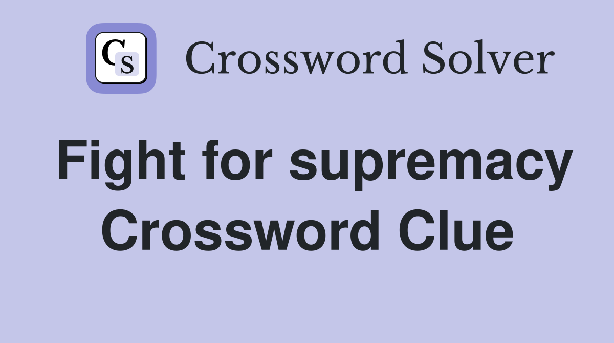 Fight for supremacy Crossword Clue