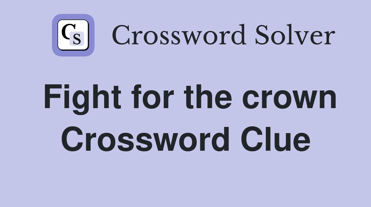 Fight for the crown Crossword Clue