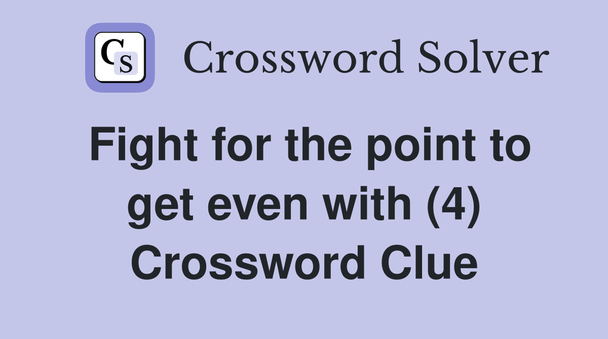 Fight for the point to get even with (4) Crossword Clue