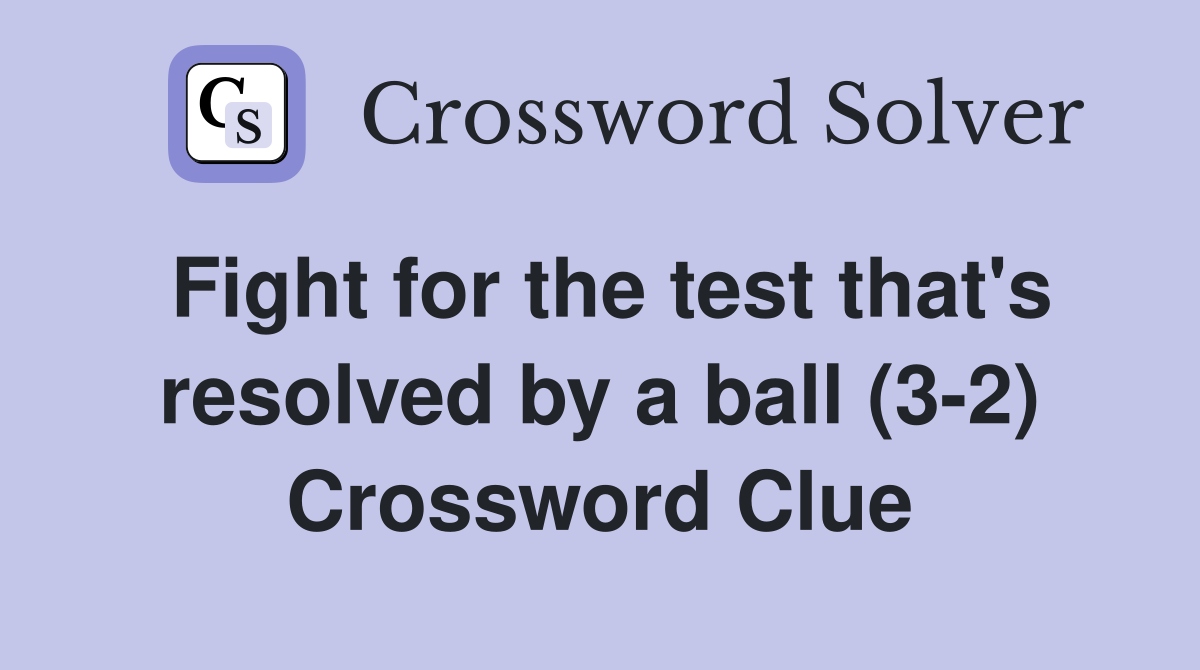 Fight for the test that's resolved by a ball (3-2) Crossword Clue