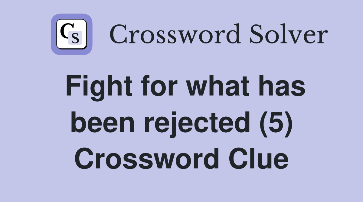 Fight for what has been rejected (5) Crossword Clue