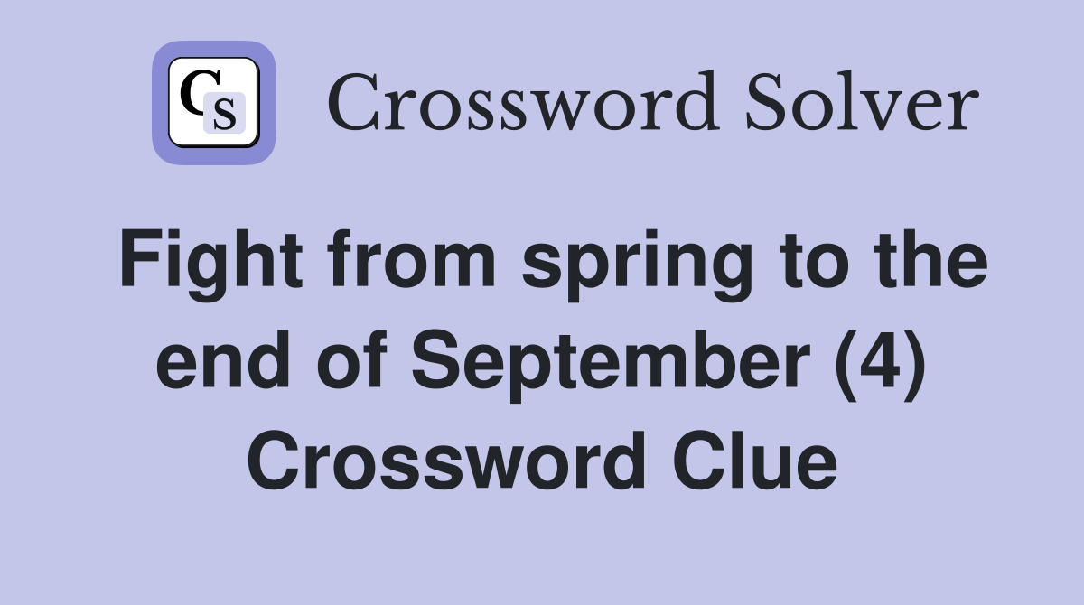Fight from spring to the end of September (4) Crossword Clue
