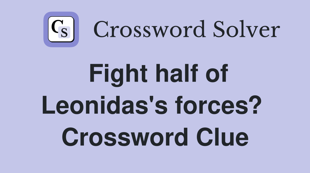 Fight half of Leonidas's forces?  Crossword Clue