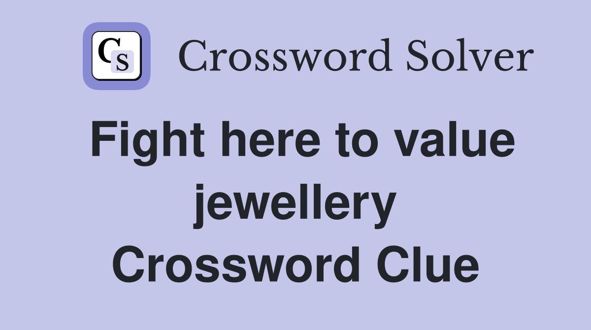 Fight here to value jewellery Crossword Clue