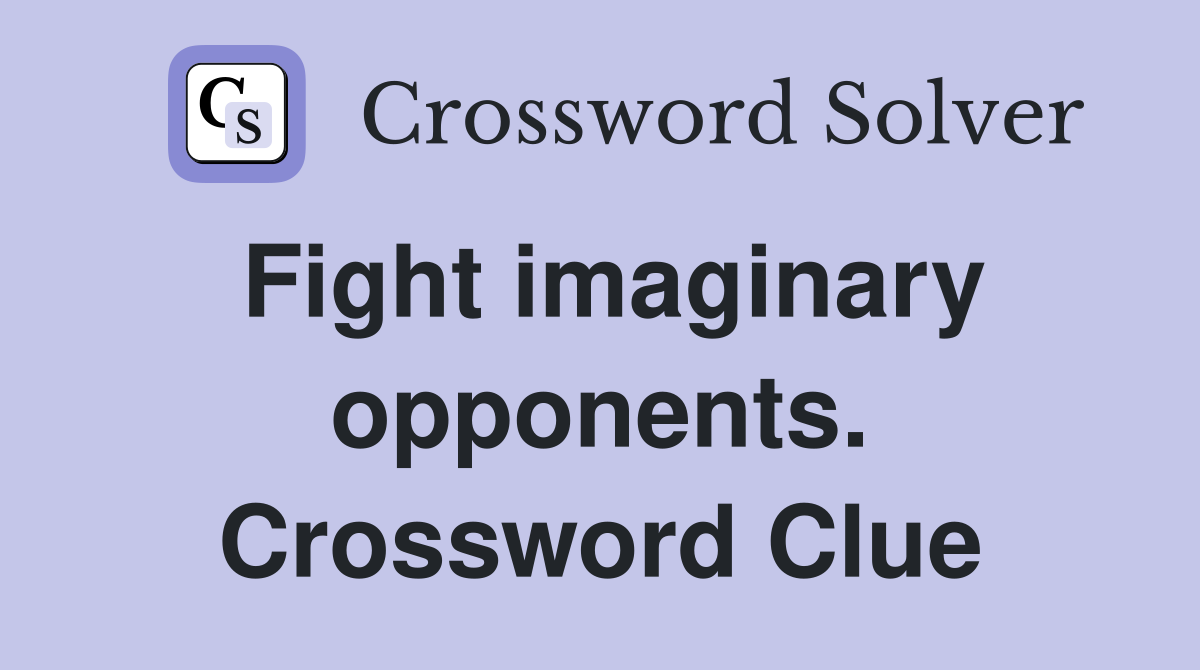 Fight imaginary opponents. Crossword Clue