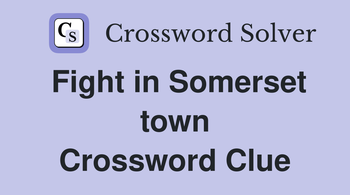 Fight in Somerset town Crossword Clue