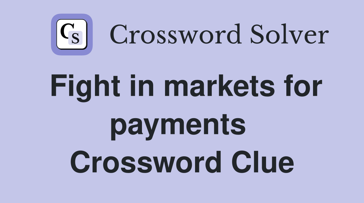 Fight in markets for payments  Crossword Clue