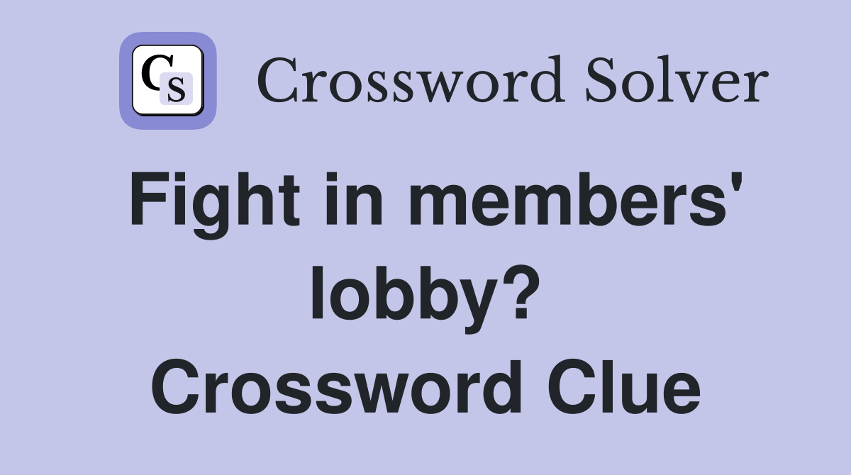 Fight in members' lobby? Crossword Clue