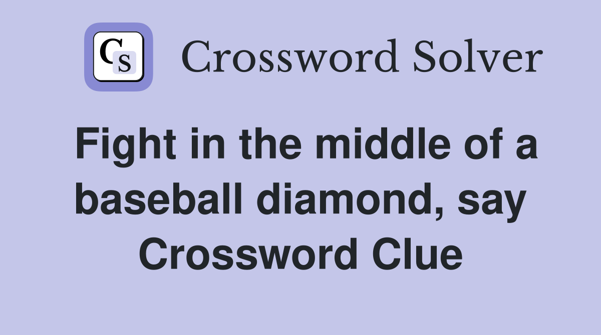 Fight in the middle of a baseball diamond, say Crossword Clue