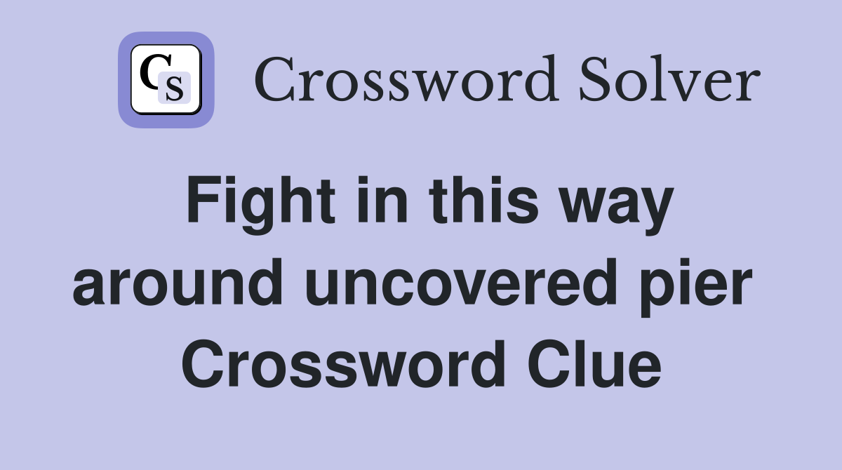 Fight in this way around uncovered pier  Crossword Clue