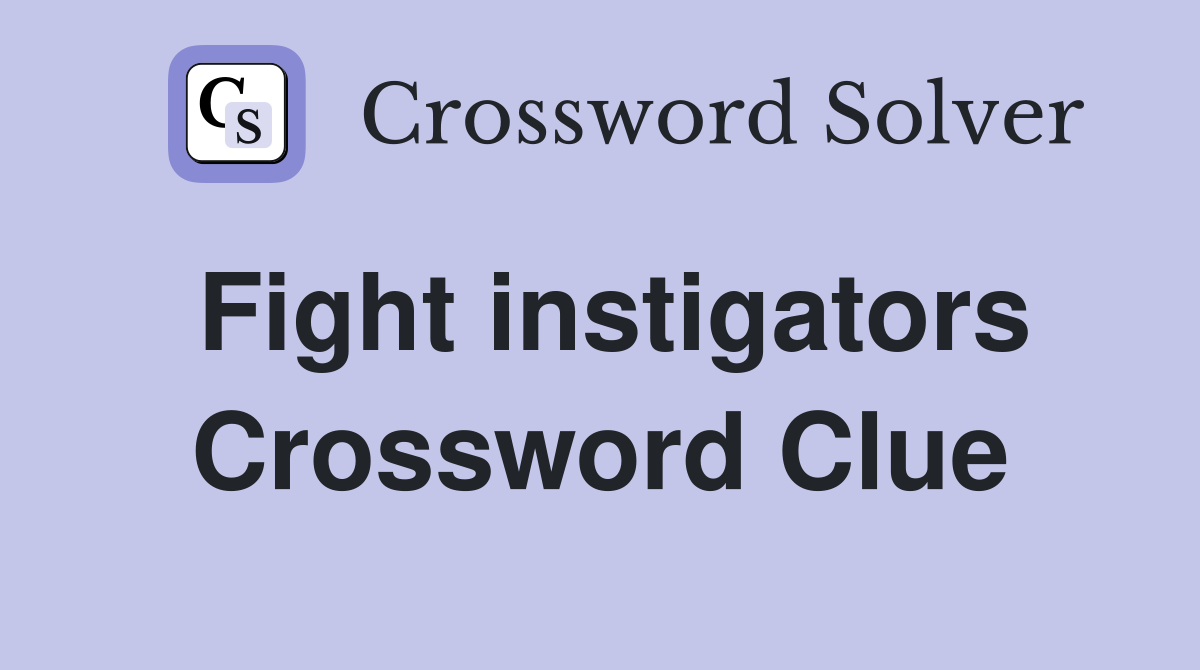 Fight instigators Crossword Clue