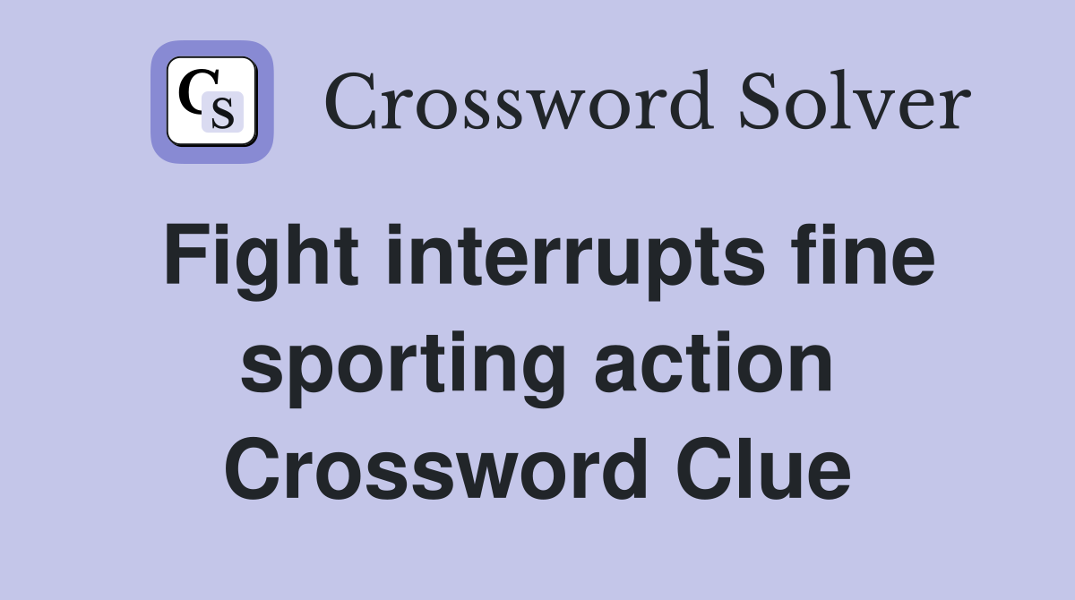 Fight interrupts fine sporting action Crossword Clue