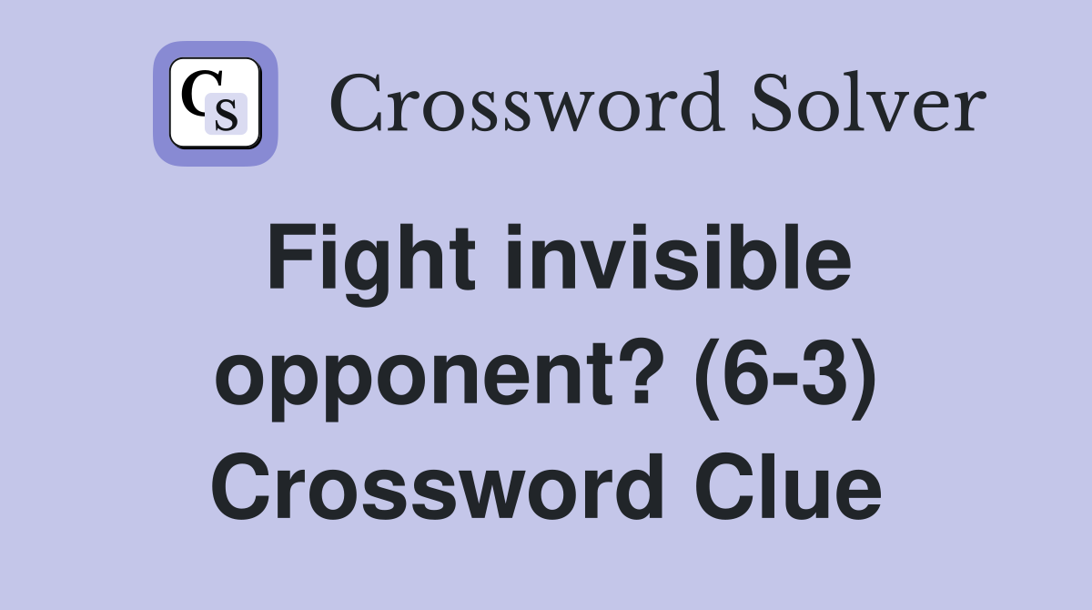 Fight invisible opponent? (6-3) Crossword Clue