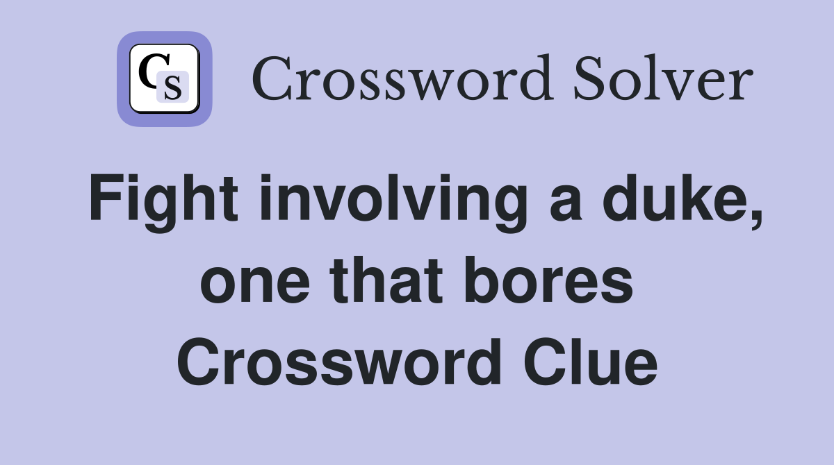Fight involving a duke, one that bores Crossword Clue