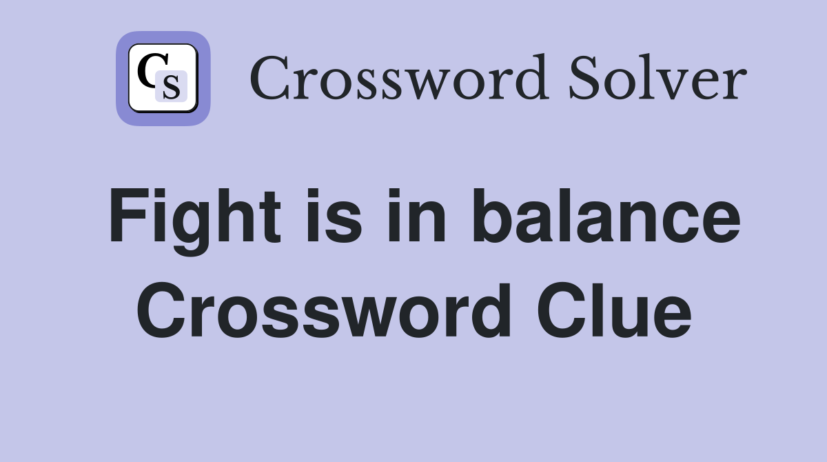 Fight is in balance Crossword Clue