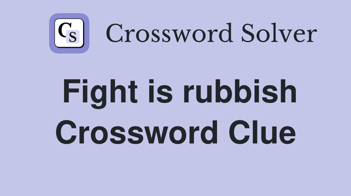 Fight is rubbish Crossword Clue